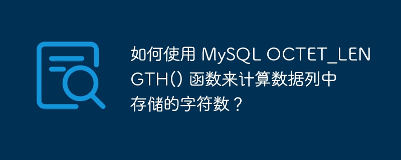 如何使用 MySQL OCTET_LENGTH() 函数来计算数据列中存储的字符数？