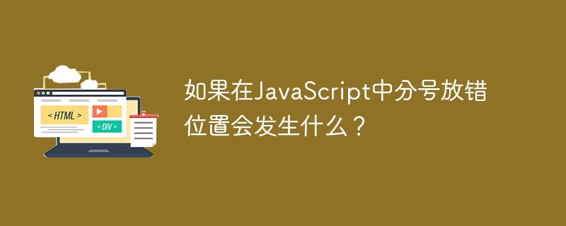 如果在JavaScript中分号放错位置会发生什么？