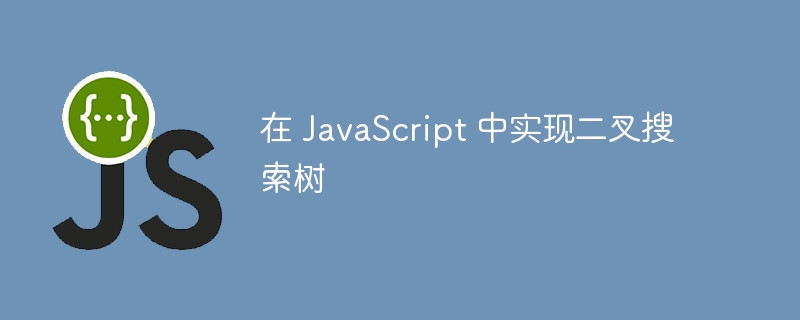 在 JavaScript 中实现二叉搜索树