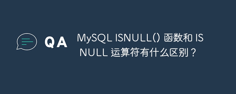 MySQL ISNULL() 函数和 IS NULL 运算符有什么区别？