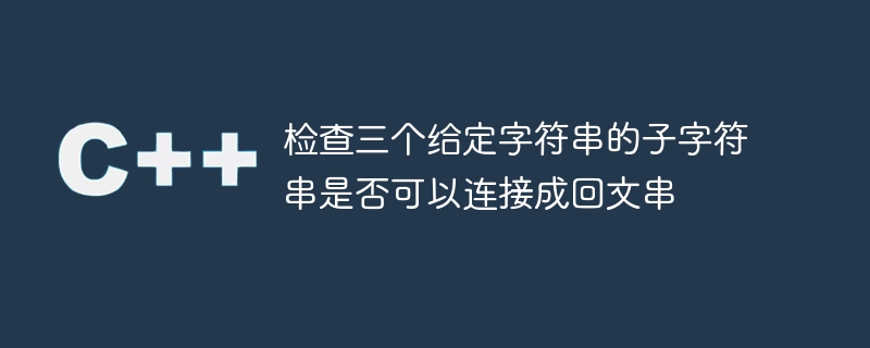 指定された 3 つの文字列の部分文字列を回文文字列に連結できるかどうかをチェックします