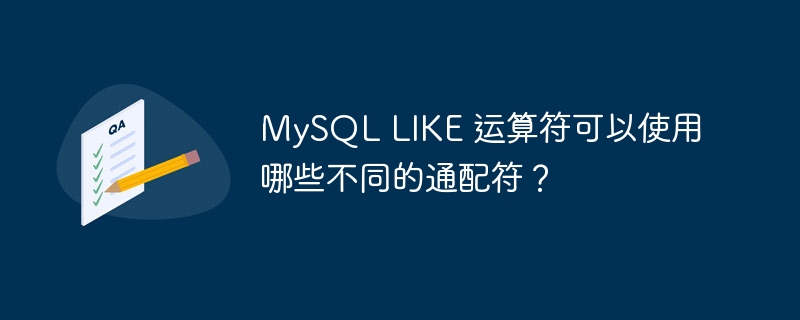 MySQL LIKE 运算符可以使用哪些不同的通配符？