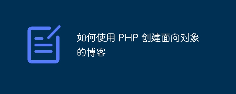 如何使用 PHP 创建面向对象的博客