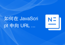 如何在 JavaScript 中向 URL 添加参数？