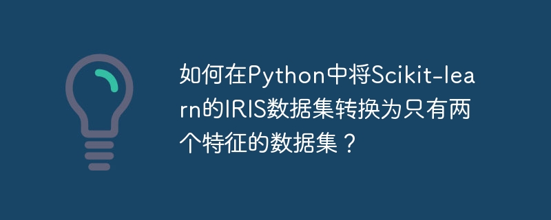 如何在Python中将Scikit-learn的IRIS数据集转换为只有两个特征的数据集？