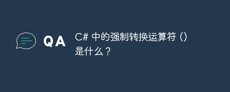 C# 中的强制转换运算符 () 是什么？