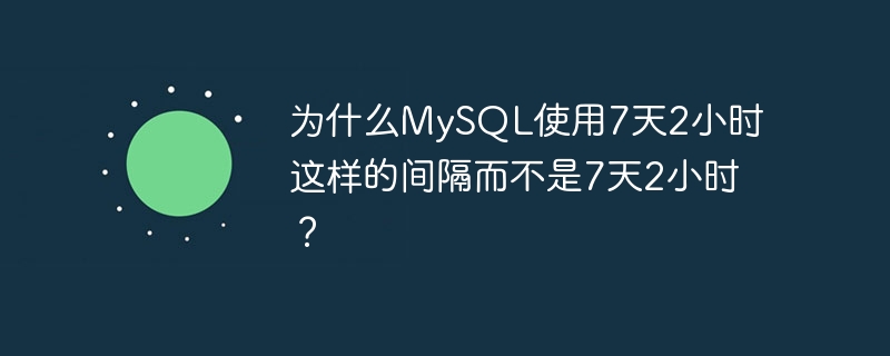 MySQL が 7 日と 2 時間ではなく、7 日と 2 時間の間隔を使用するのはなぜですか?