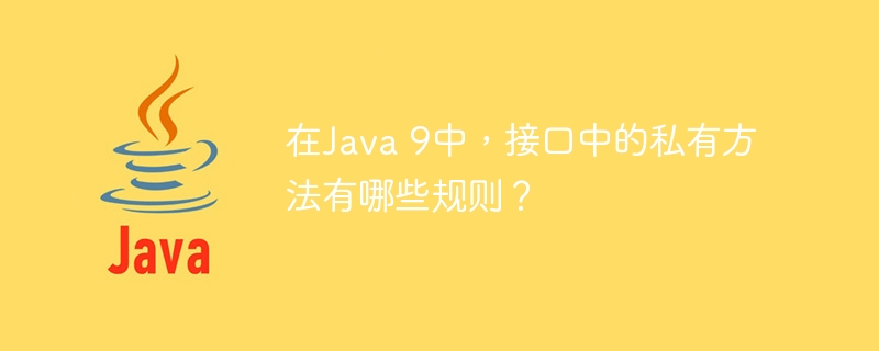 在Java 9中，接口中的私有方法有哪些规则？