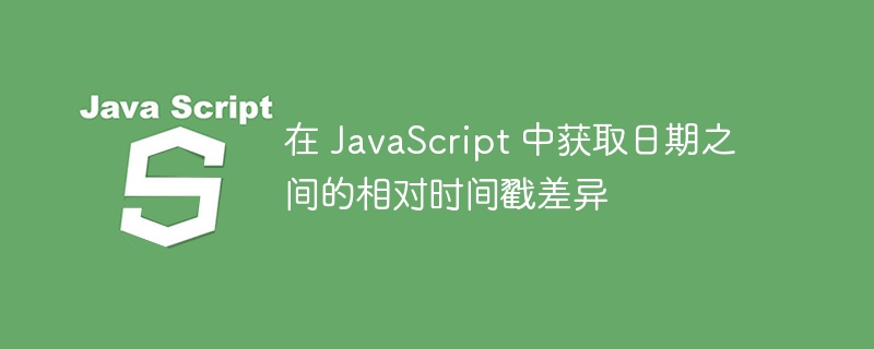 在 JavaScript 中获取日期之间的相对时间戳差异