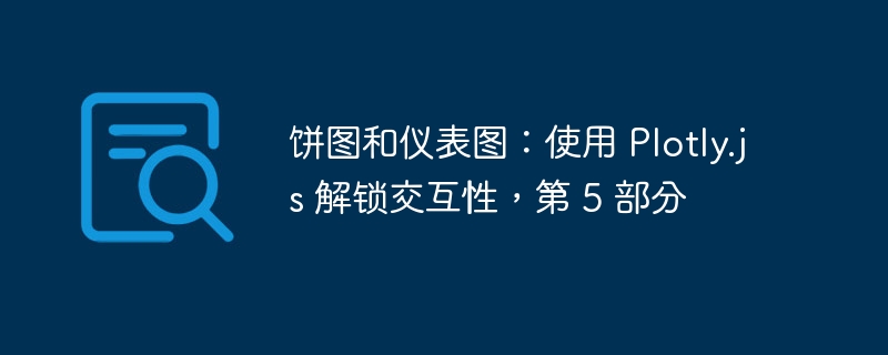 饼图和仪表图：使用 Plotly.js 解锁交互性，第 5 部分