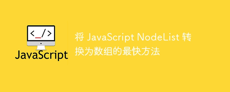 将 JavaScript NodeList 转换为数组的最快方法