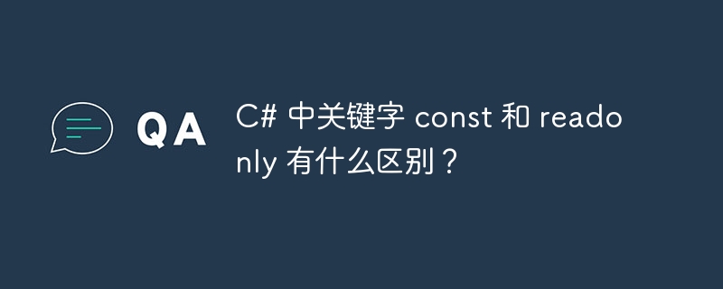 C# 中关键字 const 和 readonly 有什么区别？