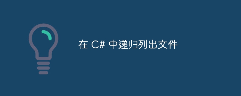 在 C# 中递归列出文件