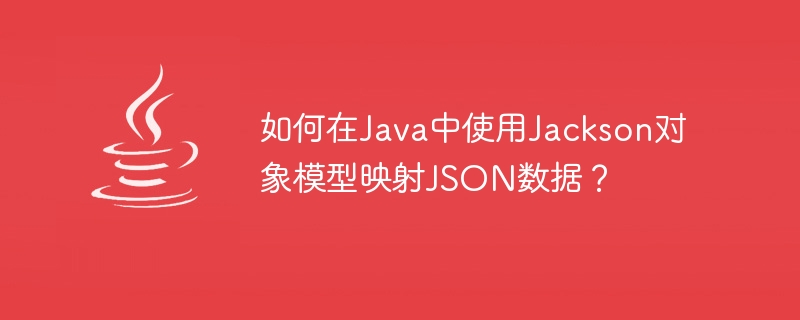 How to map JSON data using Jackson object model in Java?