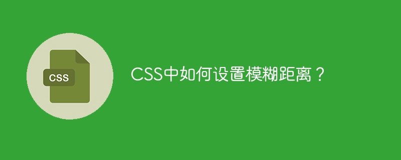 CSS中如何设置模糊距离？