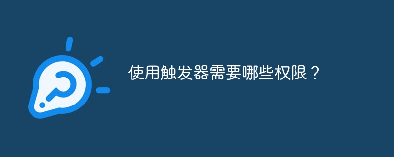 使用触发器需要哪些权限？