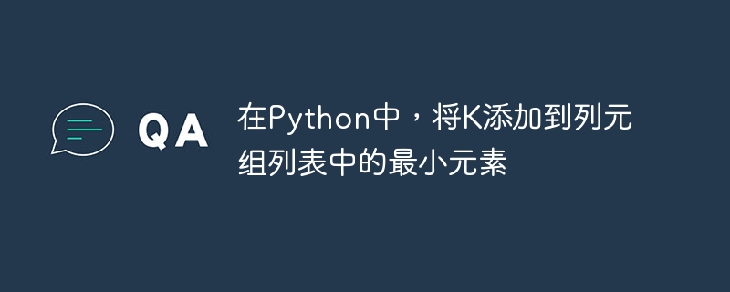 Python에서는 열 튜플 목록의 가장 작은 요소에 K를 추가합니다.