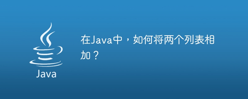 Java에서 두 개의 목록을 추가하는 방법은 무엇입니까?