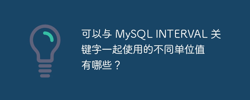 可以与 MySQL INTERVAL 关键字一起使用的不同单位值有哪些？