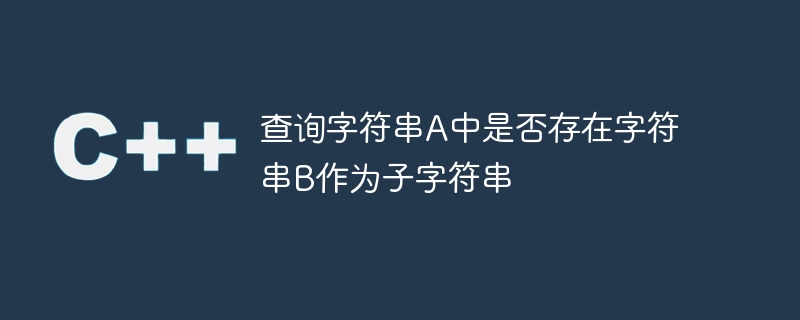 文字列 B が文字列 A の部分文字列として存在するかどうかを問い合わせます