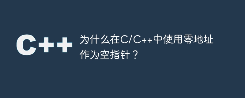 为什么在C/C++中使用零地址作为空指针？