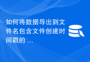 如何将数据导出到文件名包含文件创建时间戳的 CSV 文件？