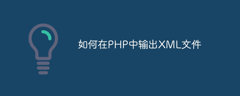 如何在PHP中输出XML文件