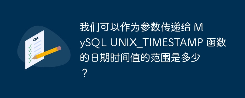 我们可以作为参数传递给 MySQL UNIX_TIMESTAMP 函数的日期时间值的范围是多少？