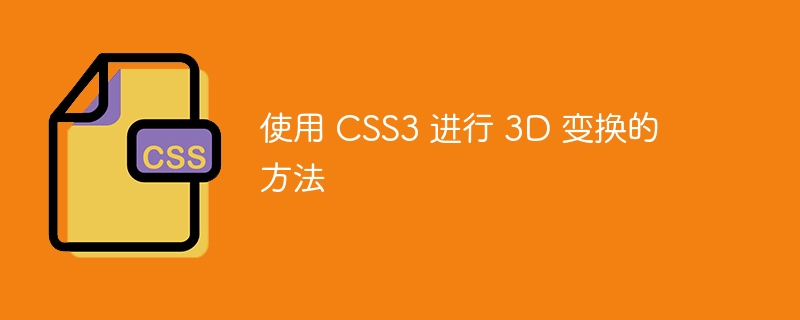 使用 CSS3 进行 3D 变换的方法