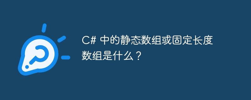 C# 中的静态数组或固定长度数组是什么？