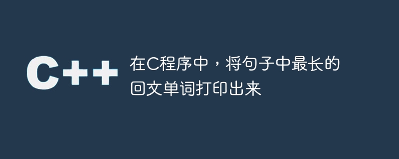 C プログラムで、文内の最長の回文単語を出力します。