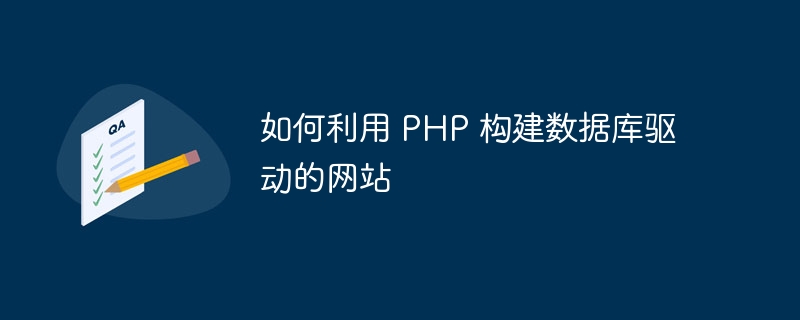 如何利用 PHP 构建数据库驱动的网站