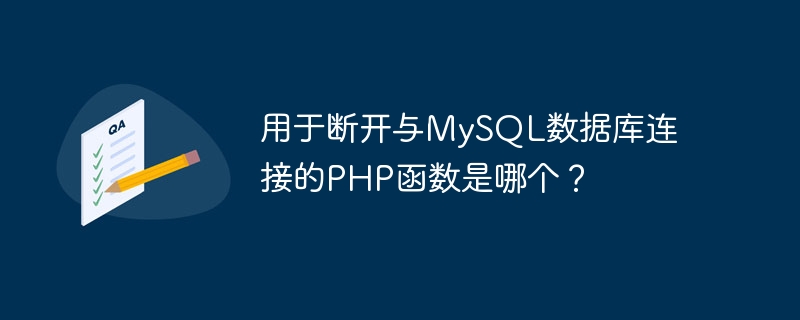 用于断开与MySQL数据库连接的PHP函数是哪个？