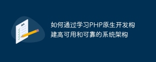 如何通过学习php原生开发构建高可用和可靠的系统架构