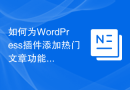 如何为WordPress插件添加热门文章功能