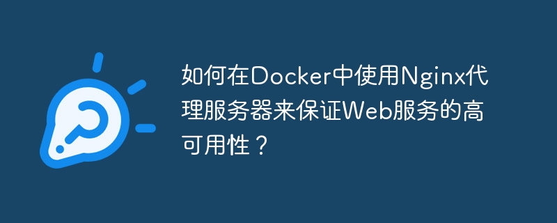 Docker で Nginx プロキシ サーバーを使用して Web サービスの高可用性を確保するにはどうすればよいですか?