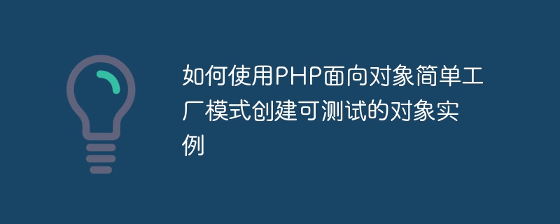 如何使用PHP面向对象简单工厂模式创建可测试的对象实例