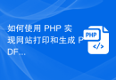 如何使用 PHP 实现网站打印和生成 PDF 功能