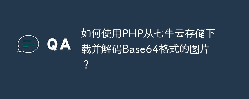 如何使用PHP从七牛云存储下载并解码Base64格式的图片？
