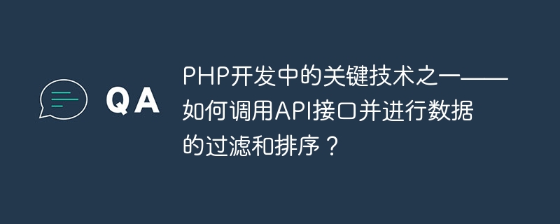 PHP 開発における重要なテクノロジの 1 つ - API インターフェイスを呼び出してデータをフィルタリングおよび並べ替える方法は?