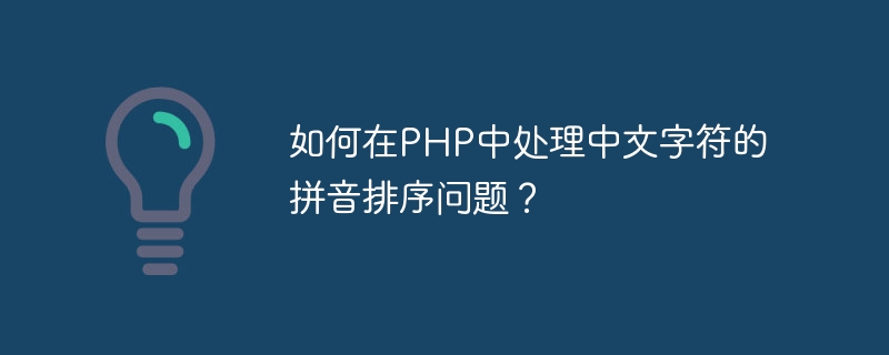 如何在PHP中处理中文字符的拼音排序问题？