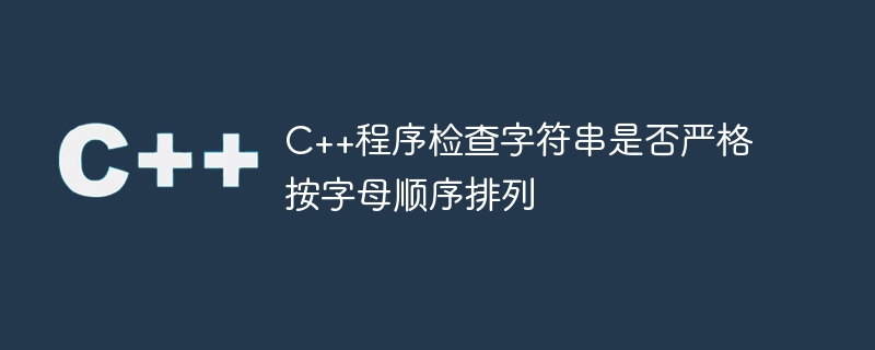 文字列が厳密にアルファベット順であるかどうかをチェックする C++ プログラム