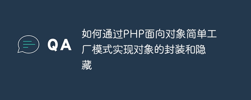 So implementieren Sie die Kapselung und das Verstecken von Objekten mithilfe eines objektorientierten einfachen PHP-Factory-Musters