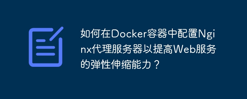 Comment configurer le serveur proxy Nginx dans un conteneur Docker pour améliorer lévolutivité élastique des services web ?