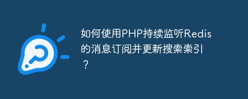 How to use PHP to continuously listen to Redis message subscriptions and update the search index?