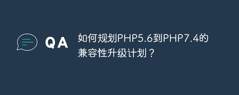 Comment planifier le plan de mise à niveau de compatibilité de PHP5.6 vers PHP7.4 ?