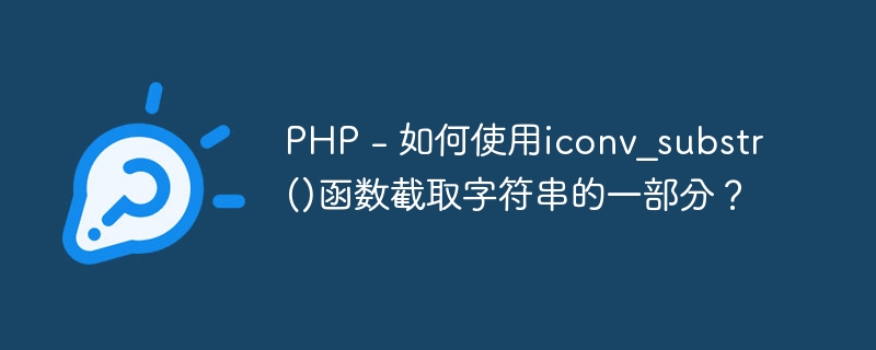 PHP - 如何使用iconv_substr()函数截取字符串的一部分？