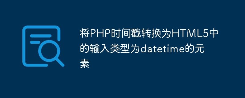 将PHP时间戳转换为HTML5中的输入类型为datetime的元素