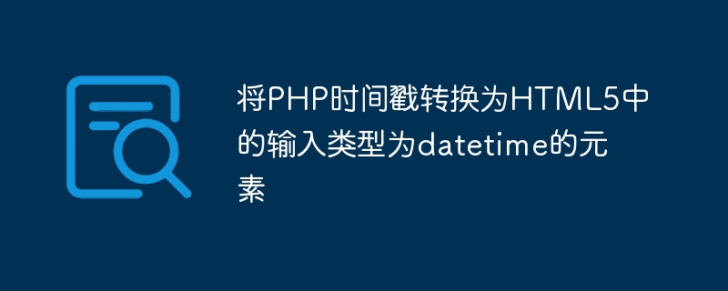 PHP タイムスタンプを HTML5 の入力型 datetime の要素に変換する