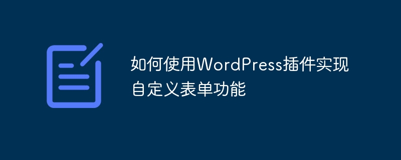 WordPress プラグインを使用してカスタムフォーム機能を実装する方法